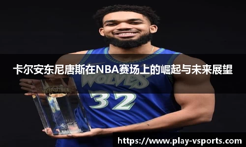 卡尔安东尼唐斯在NBA赛场上的崛起与未来展望