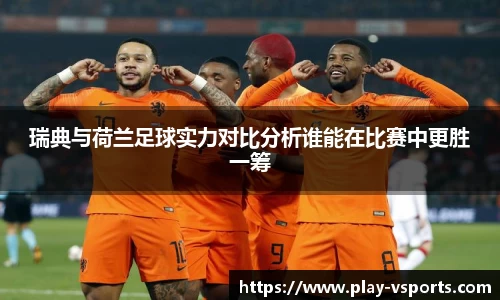 瑞典与荷兰足球实力对比分析谁能在比赛中更胜一筹